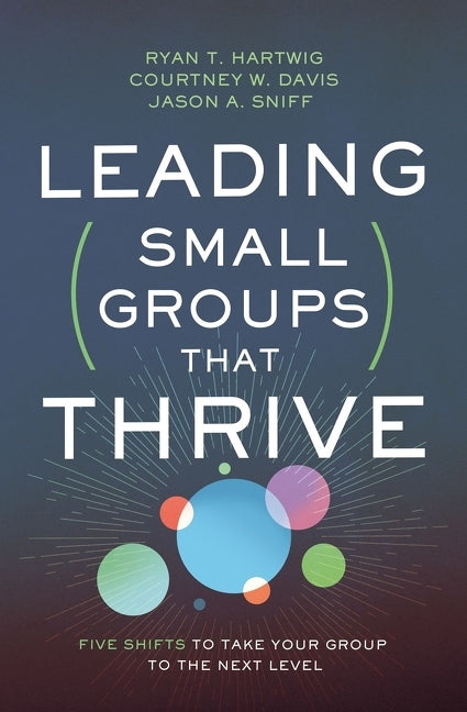Leading Small Groups That Thrive: Five Shifts to Take Your Group to the Next Level - Ingram