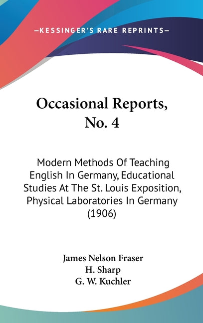 Occasional Reports, No. 4: Modern Methods Of Teaching English In Germany, Educational Studies At The St. Louis Exposition, Physical Laboratories - Ingram
