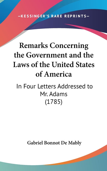 Remarks Concerning the Government and the Laws of the United States of America: In Four Letters Addressed to Mr. Adams (1785) - Ingram