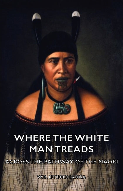 Where the White Man Treads - Across the Pathway of the Maori - Ingram