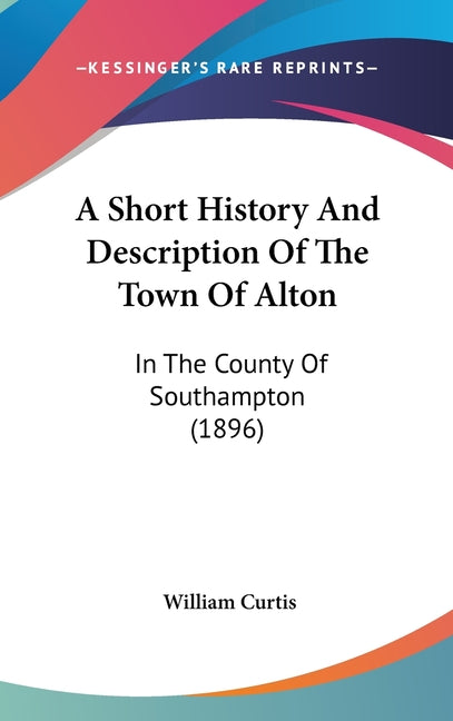 Short History And Description Of The Town Of Alton: In The County Of Southampton (1896) - Ingram