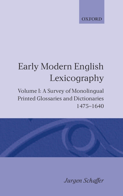 Early Modern English Lexicography: Volume 1: A Survey of Monolingual Printed Glossaries and Dictionaries 1475-1640 - Ingram