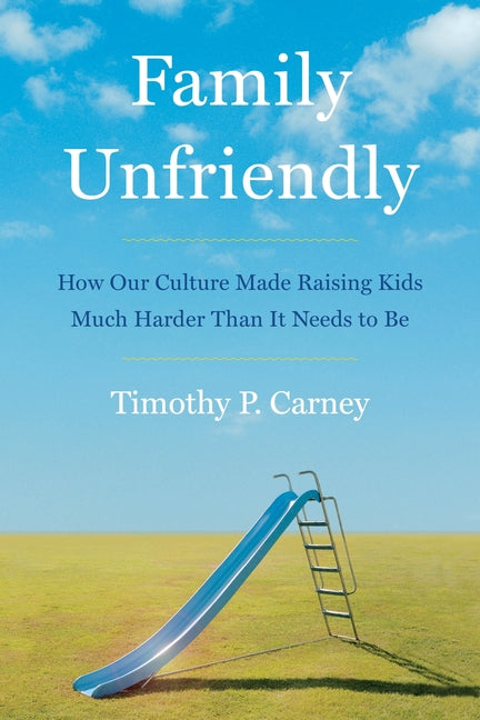 Family Unfriendly: How Our Culture Made Raising Kids Much Harder Than It Needs to Be - Ingram