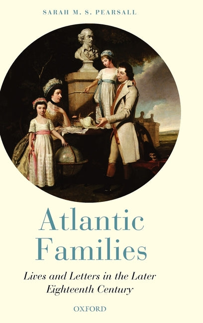 Atlantic Families: Lives and Letters in the Later Eighteenth Century - Ingram