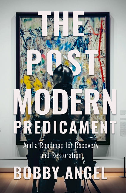 Postmodern Predicament: And a Roadmap for Recovery and Restoration - Ingram