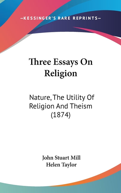 Three Essays On Religion: Nature, The Utility Of Religion And Theism (1874) - Ingram