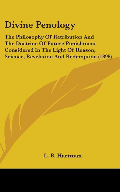 Divine Penology: The Philosophy Of Retribution And The Doctrine Of Future Punishment Considered In The Light Of Reason, Science, Revela - Ingram