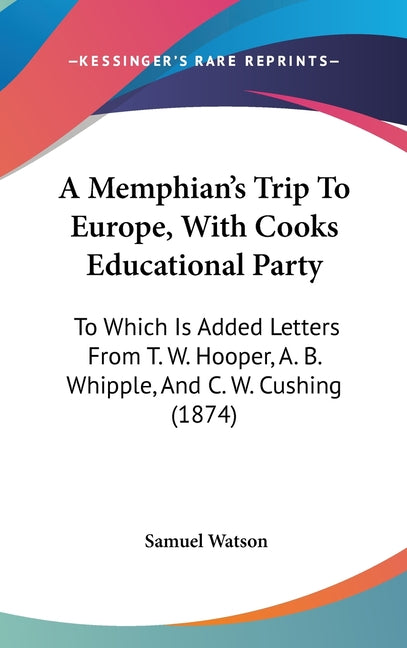 Memphian's Trip To Europe, With Cooks Educational Party: To Which Is Added Letters From T. W. Hooper, A. B. Whipple, And C. W. Cushing (1874) - Ingram