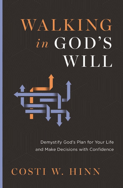 Walking in God's Will: Demystify God's Plan for Your Life and Make Decisions with Confidence - Ingram