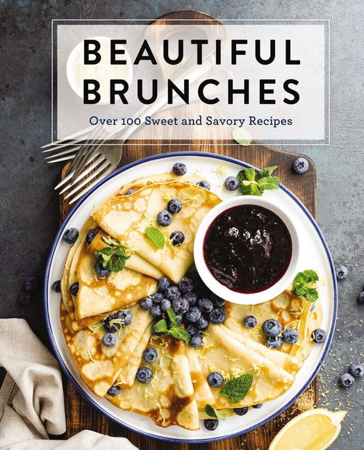 Beautiful Brunches: The Complete Cookbook: Over 100 Sweet and Savory Recipes for Breakfast and Lunch ... Brunch! - Ingram