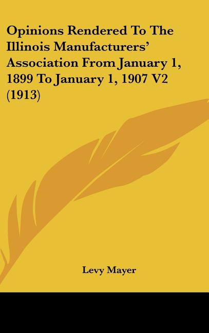 Opinions Rendered To The Illinois Manufacturers' Association From January 1, 1899 To January 1, 1907 V2 (1913) - Ingram