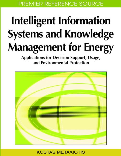 Intelligent Information Systems and Knowledge Management for Energy: Applications for Decision Support, Usage, and Environmental Protection - Ingram