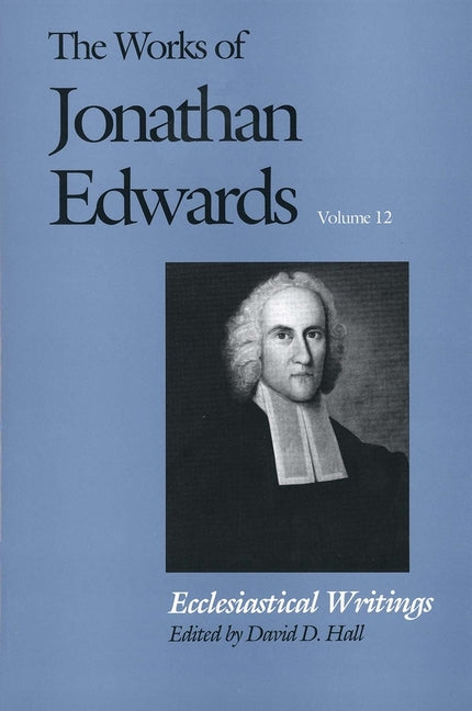 Works of Jonathan Edwards, Vol. 12: Volume 12: Ecclesiastical Writings - Ingram