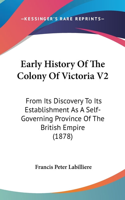 Early History Of The Colony Of Victoria V2: From Its Discovery To Its Establishment As A Self-Governing Province Of The British Empire (1878) - Ingram