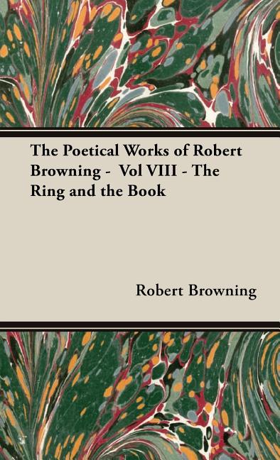 Poetical Works of Robert Browning - Vol VIII - The Ring and the Book - Ingram