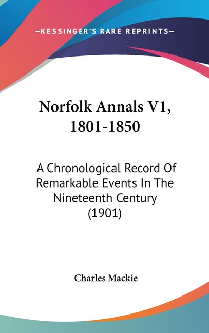 Norfolk Annals V1, 1801-1850: A Chronological Record Of Remarkable Events In The Nineteenth Century (1901) - Ingram
