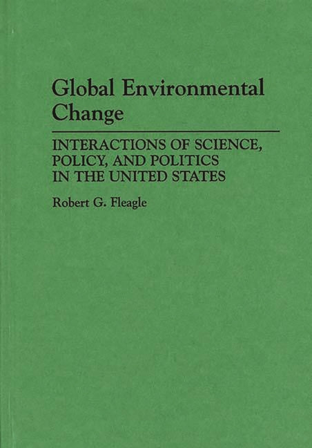 Global Environmental Change: Interactions of Science, Policy, and Politics in the United States - Ingram