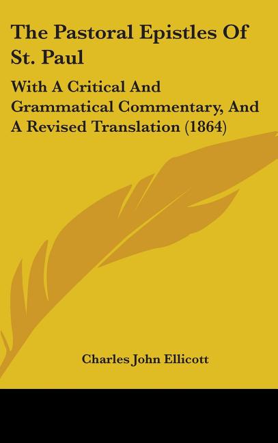 Pastoral Epistles Of St. Paul: With A Critical And Grammatical Commentary, And A Revised Translation (1864) - Ingram