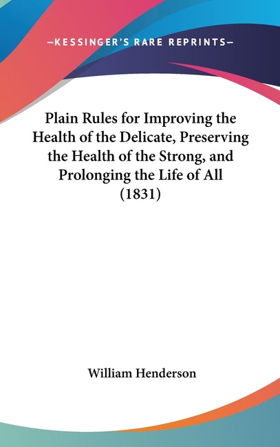 Plain Rules for Improving the Health of the Delicate, Preserving the Health of the Strong, and Prolonging the Life of All (1831) - Ingram