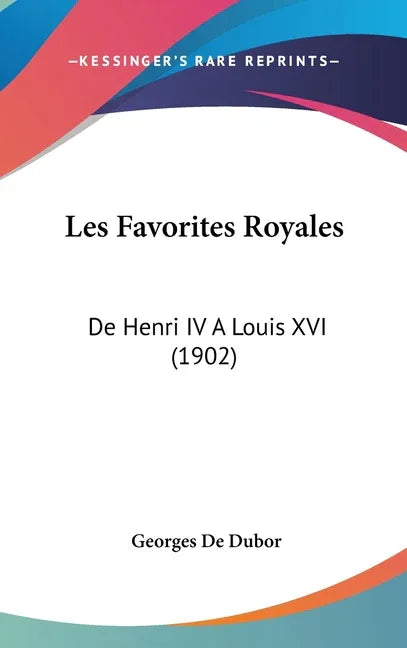 Les Favorites Royales: De Henri IV A Louis XVI (1902) - stevensbooks