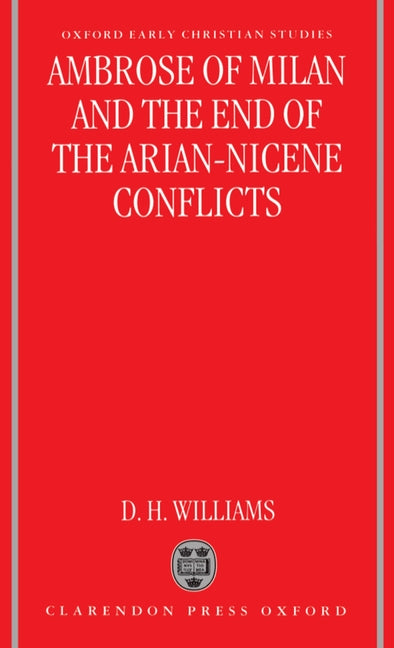 Ambrose of Milan and the End of the Arian-Nicene Conflicts - Ingram