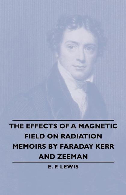 Effects of a Magnetic Field on Radiation -Memoirs by Faraday Kerr and Zeeman - Ingram