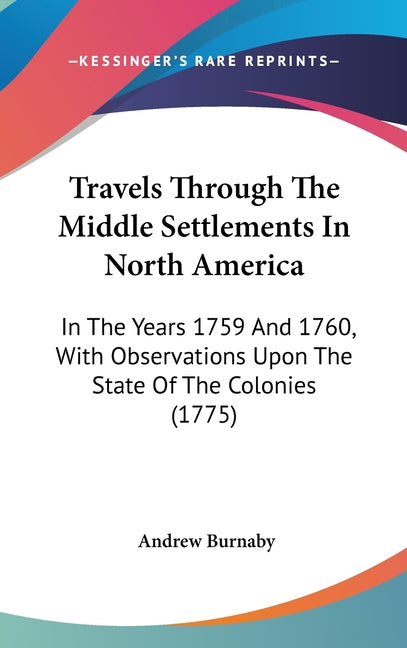 Travels Through The Middle Settlements In North America: In The Years 1759 And 1760, With Observations Upon The State Of The Colonies (1775) - Ingram