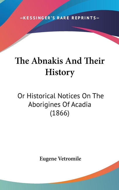 Abnakis And Their History: Or Historical Notices On The Aborigines Of Acadia (1866) - Ingram