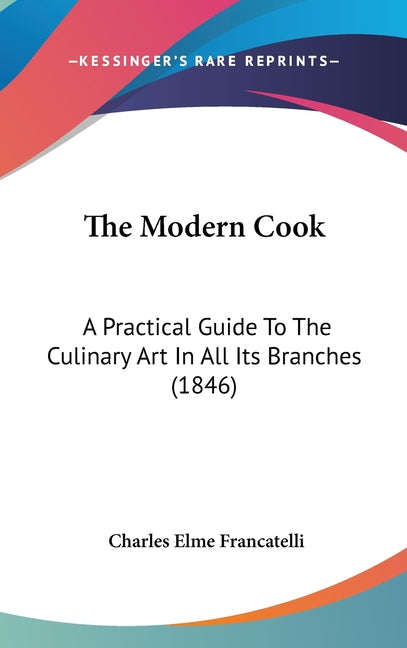 Modern Cook: A Practical Guide To The Culinary Art In All Its Branches (1846) - Ingram