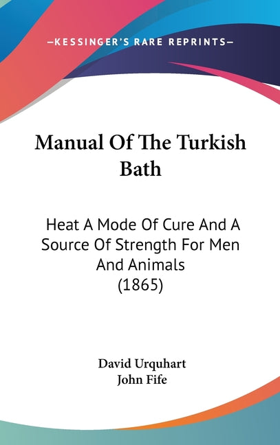 Manual Of The Turkish Bath: Heat A Mode Of Cure And A Source Of Strength For Men And Animals (1865) - Ingram