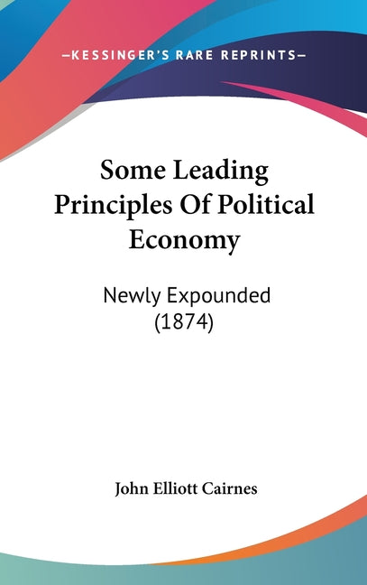 Some Leading Principles Of Political Economy: Newly Expounded (1874) - Ingram