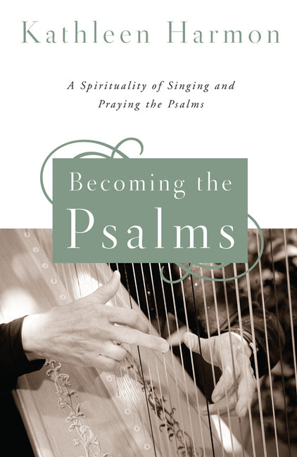 Becoming the Psalms: A Spirituality of Singing and Praying the Psalms - Ingram