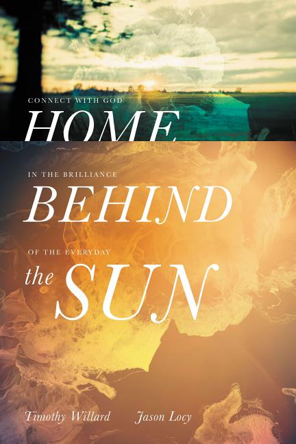Home Behind the Sun: Connect with God in the Brilliance of the Everyday - Ingram
