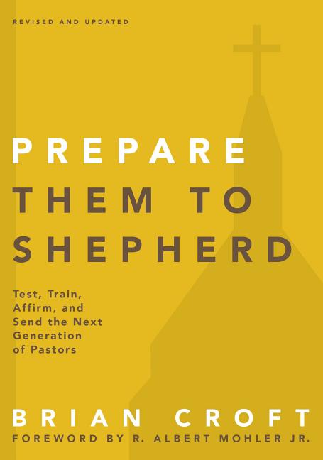 Prepare Them to Shepherd: Test, Train, Affirm, and Send the Next Generation of Pastors (Revised, Updated) - Ingram