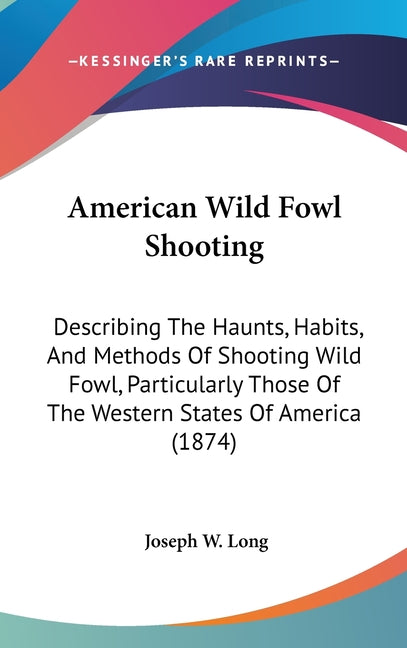 American Wild Fowl Shooting: Describing The Haunts, Habits, And Methods Of Shooting Wild Fowl, Particularly Those Of The Western States Of America - Ingram