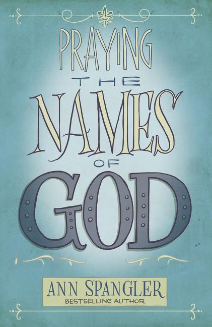 Praying the Names of God: A Six-Month Devotional Journey Into God's Love and Power - Ingram