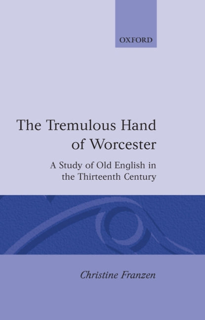 Tremulous Hand of Worcester: A Study of Old English in the Thirteenth Century - Ingram