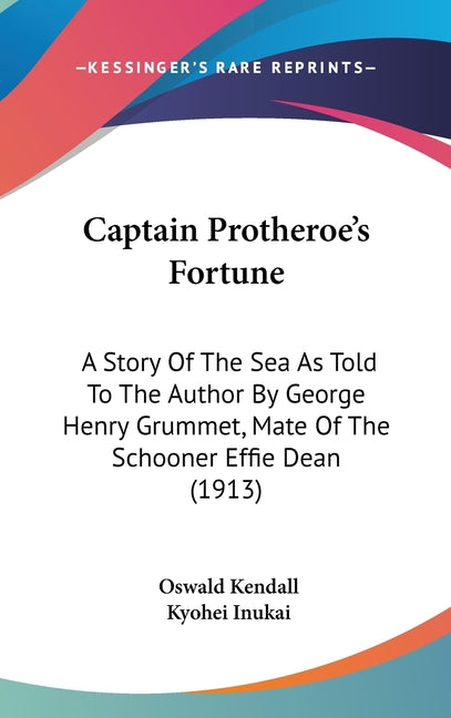 Captain Protheroe's Fortune: A Story Of The Sea As Told To The Author By George Henry Grummet, Mate Of The Schooner Effie Dean (1913) - Ingram