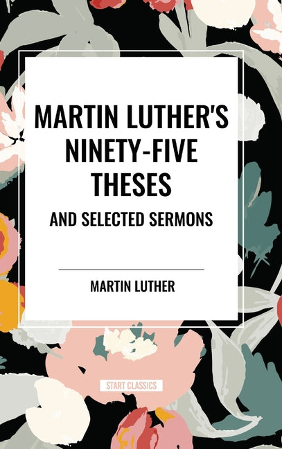 Martin Luther's Ninety-Five Theses and Selected Sermons - Ingram