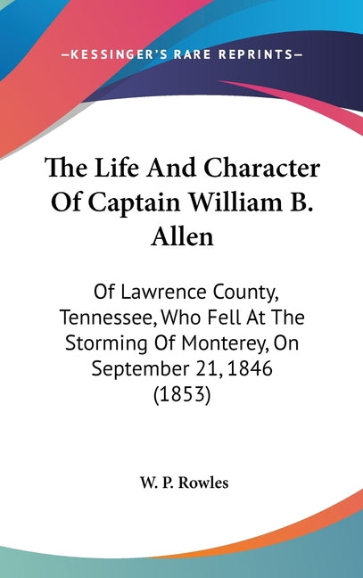 Life And Character Of Captain William B. Allen: Of Lawrence County, Tennessee, Who Fell At The Storming Of Monterey, On September 21, 1846 (1853) - Ingram