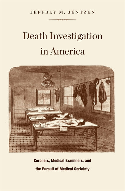 Death Investigation in America: Coroners, Medical Examiners, and the Pursuit of Medical Certainty - Ingram