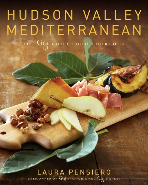 Hudson Valley Mediterranean: The Gigi Good Food Cookbook - Ingram
