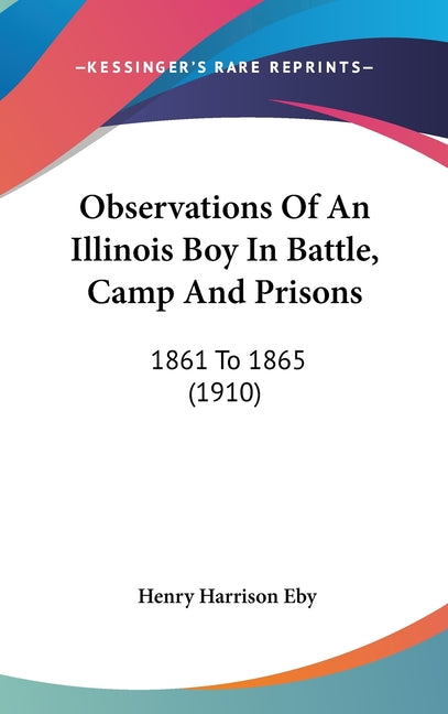 Observations Of An Illinois Boy In Battle, Camp And Prisons: 1861 To 1865 (1910) - Ingram