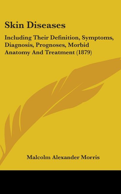 Skin Diseases: Including Their Definition, Symptoms, Diagnosis, Prognoses, Morbid Anatomy And Treatment (1879) - Ingram