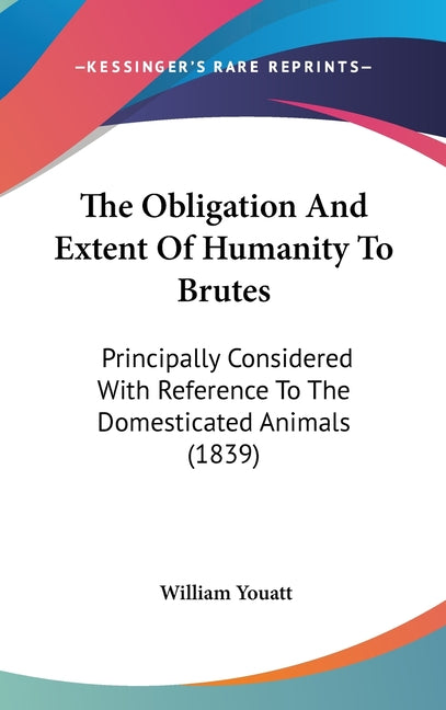 Obligation And Extent Of Humanity To Brutes: Principally Considered With Reference To The Domesticated Animals (1839) - Ingram