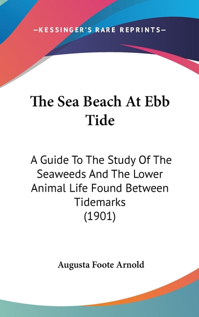 Sea Beach At Ebb Tide: A Guide To The Study Of The Seaweeds And The Lower Animal Life Found Between Tidemarks (1901) - Ingram