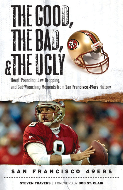 Good, the Bad, & the Ugly: San Francisco 49ers: Heart-Pounding, Jaw-Dropping, and Gut-Wrenching Moments from San Francisco 49ers History - Ingram
