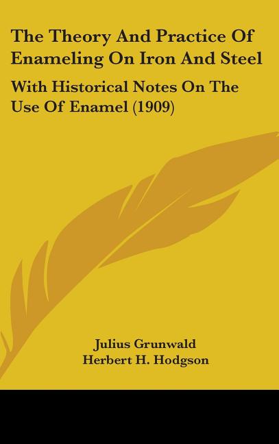 Theory And Practice Of Enameling On Iron And Steel: With Historical Notes On The Use Of Enamel (1909) - Ingram