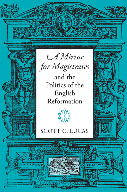 Mirror for Magistrates and the Politics of the English Reformation - Ingram
