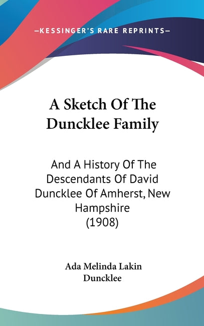 Sketch Of The Duncklee Family: And A History Of The Descendants Of David Duncklee Of Amherst, New Hampshire (1908) - Ingram